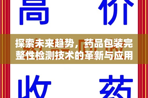 宜春探索未来趋势，药品包装完整性检测技术的革新与应用