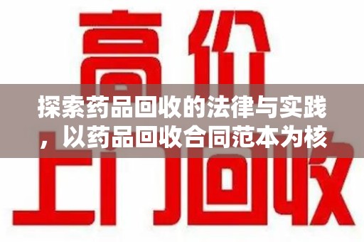 宜春探索药品回收的法律与实践，以药品回收合同范本为核心